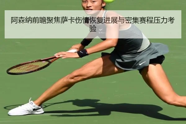 阿森纳前瞻聚焦萨卡伤情恢复进展与密集赛程压力考验